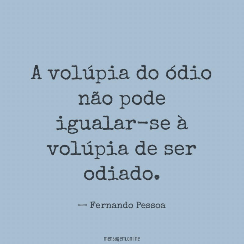 A volúpia do ódio não pode igualar-se à