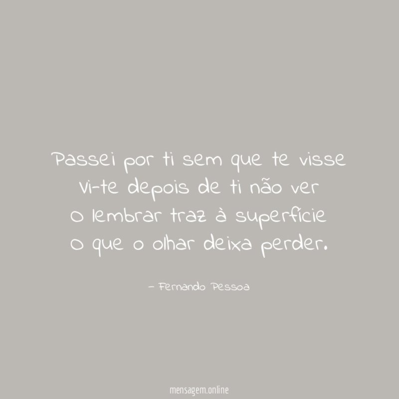 Passei por ti sem que te visse Vi-te depois