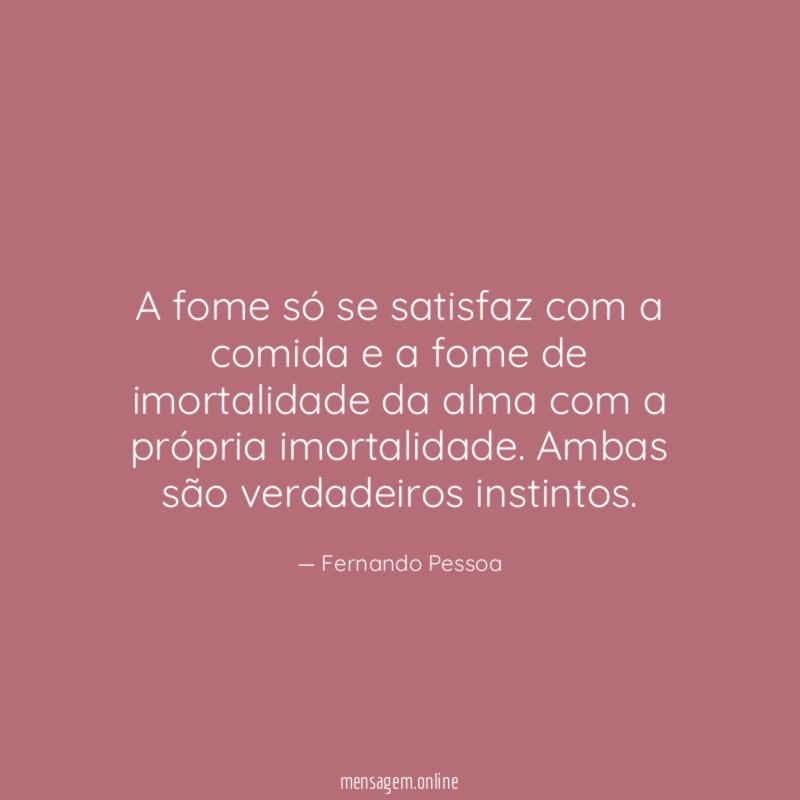 A fome só se satisfaz com a comida