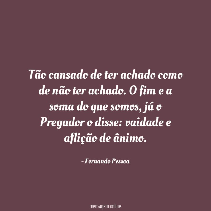 Tão cansado de ter achado como de não ter achado