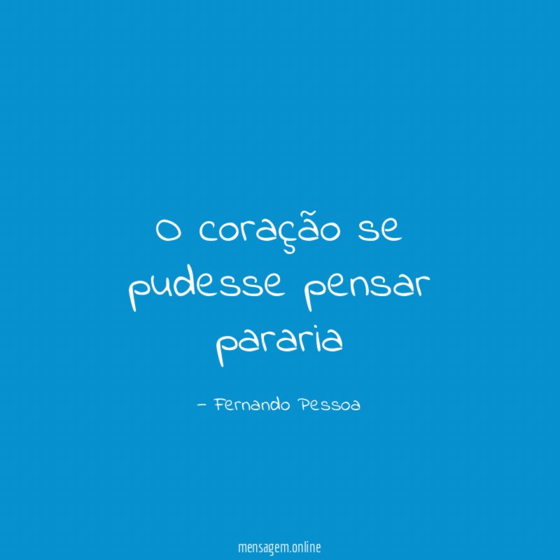 O coração se pudesse pensar pararia"