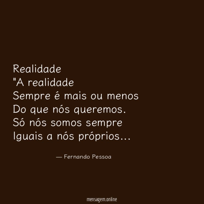 Realidade "A realidade Sempre é mais ou menos Do que nós queremos