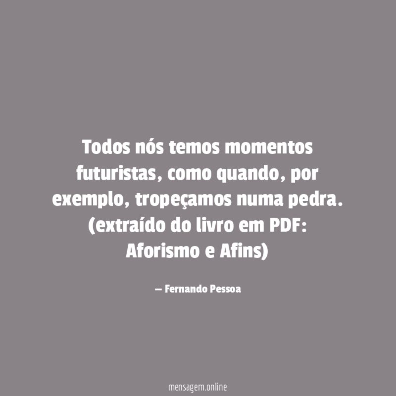 Todos nós temos momentos futuristas, como quando, por exemplo, tropeçamos numa pedra.