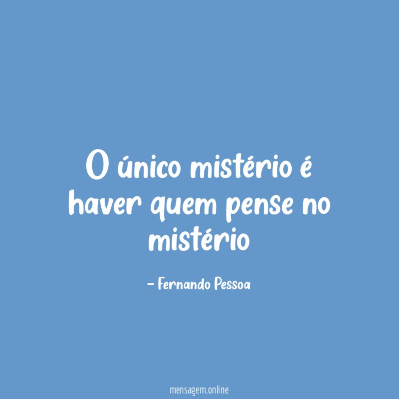 o único mistério é haver quem pense no mistério