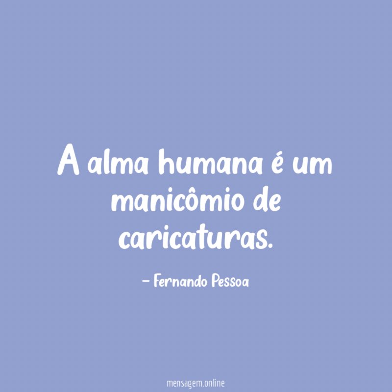 A alma humana é um manicômio de caricaturas