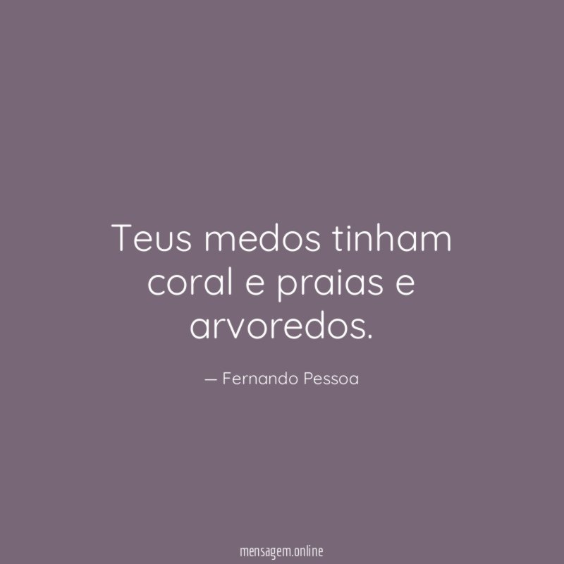 Teus medos tinham coral e praias e arvoredos