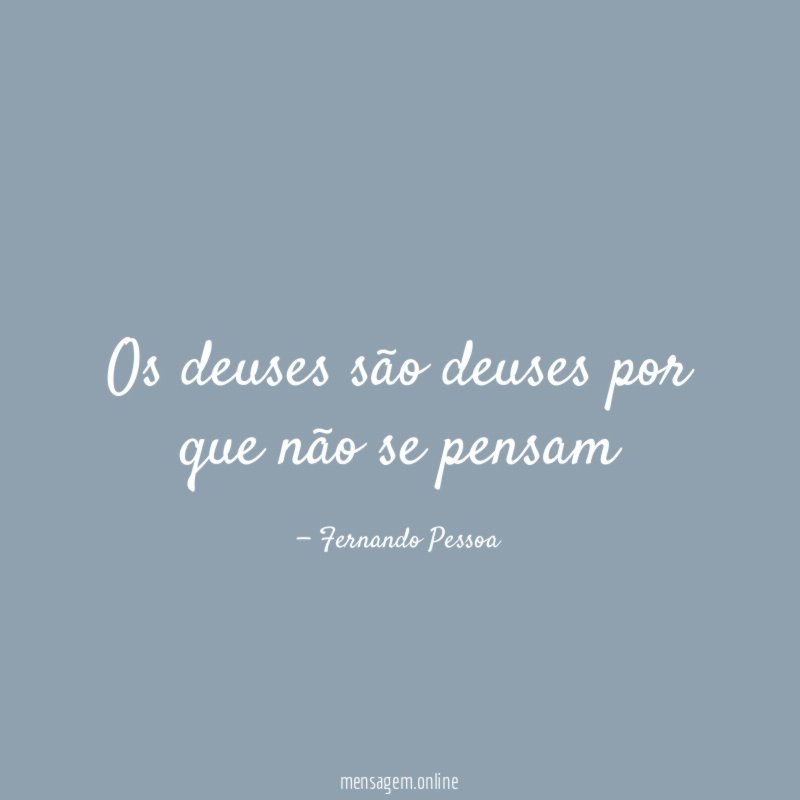 Os deuses são deuses por que não se pensam