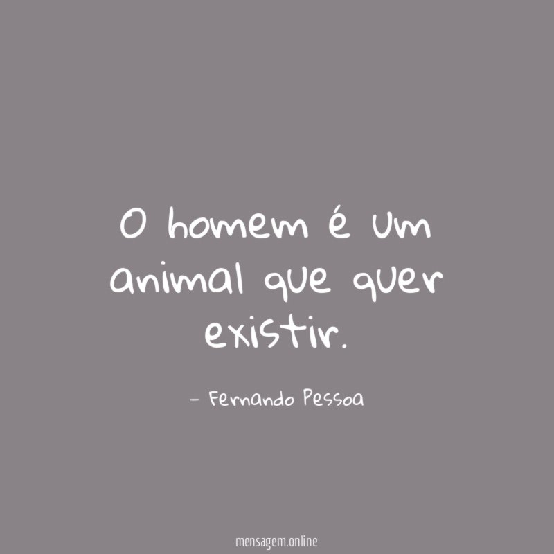 O homem é um animal que quer existir