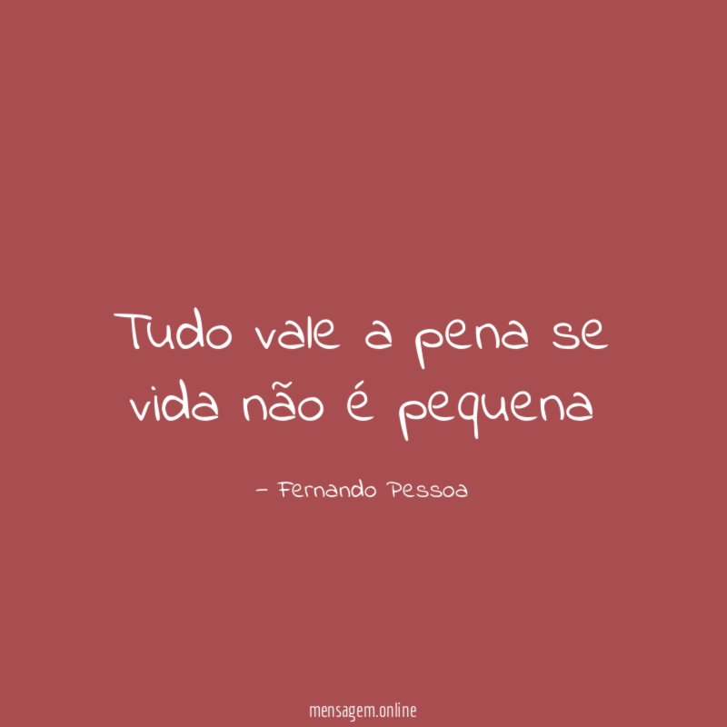 Tudo vale a pena se vida não é pequena
