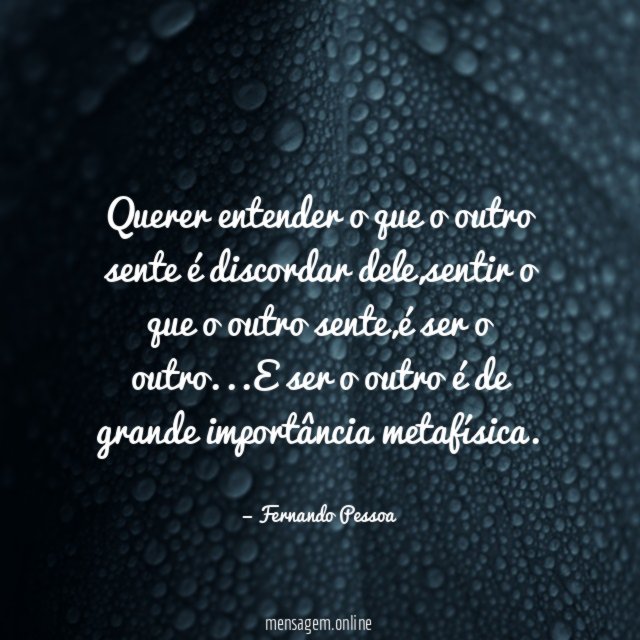 Querer entender o que o outro sente é discordar dele