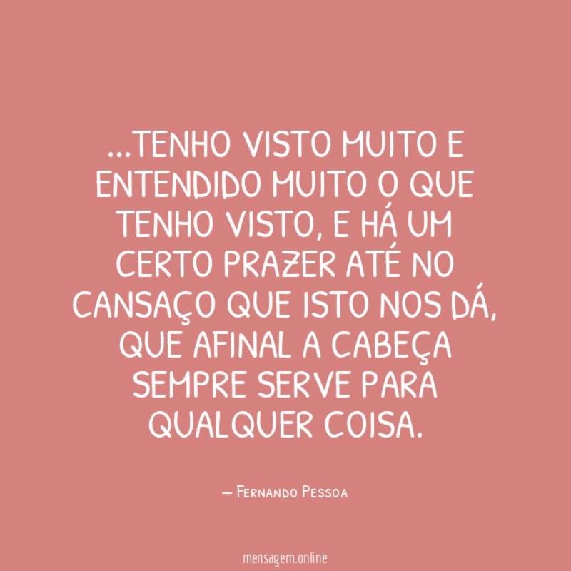 Tenho visto muito e entendido muito o que tenho visto