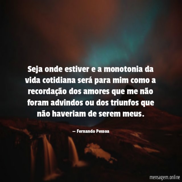 Seja onde estiver e a monotonia da vida