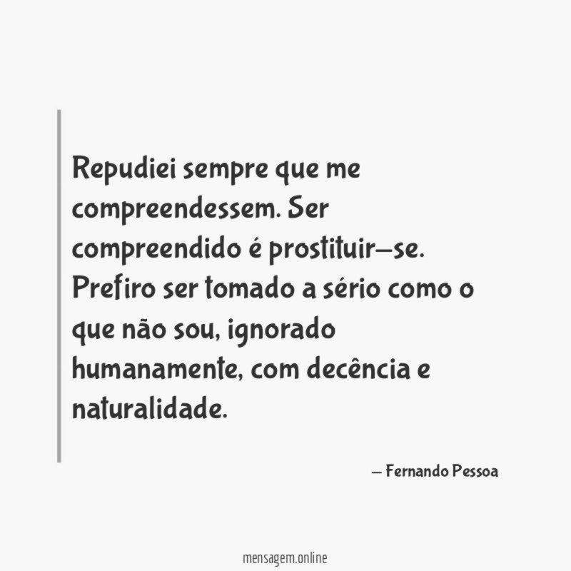 Repudiei sempre que me compreendessem