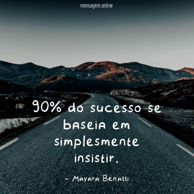 90% do sucesso se baseia em simplesmente insistir