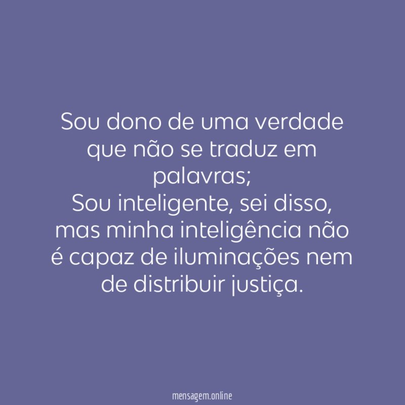 Sou dono de uma verdade que não se traduz em palavras