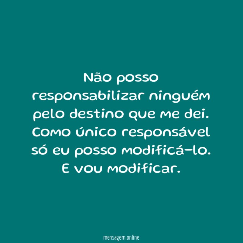Não posso responsabilizar ninguém pelo destino que me dei