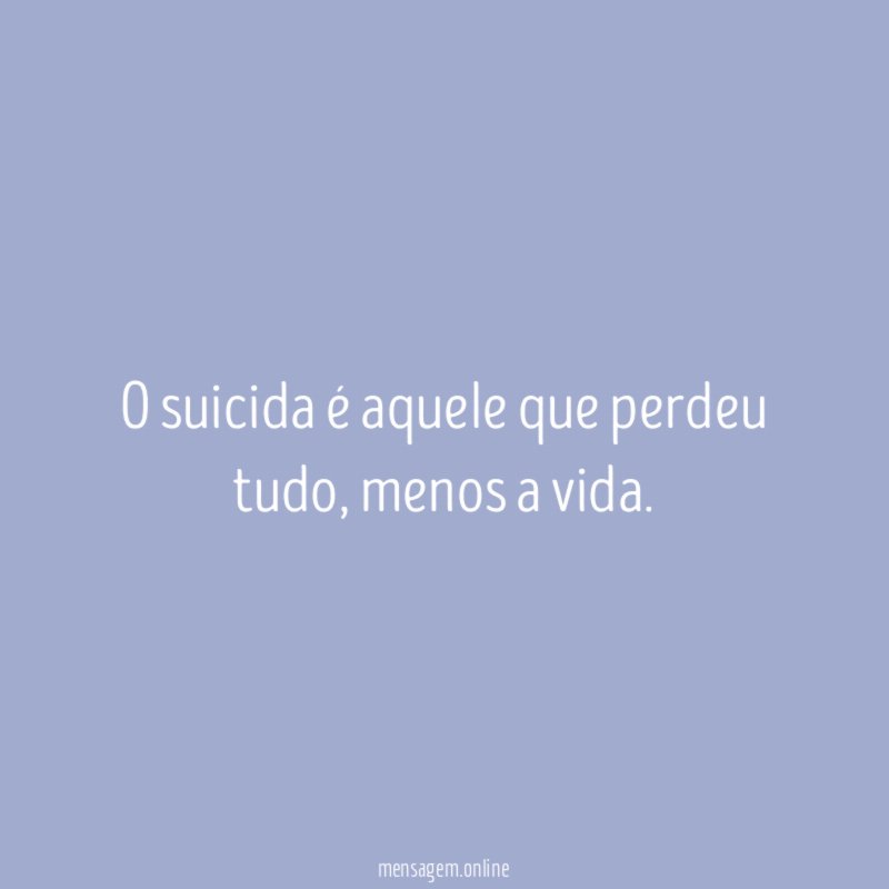 O suicida é aquele que perdeu tudo