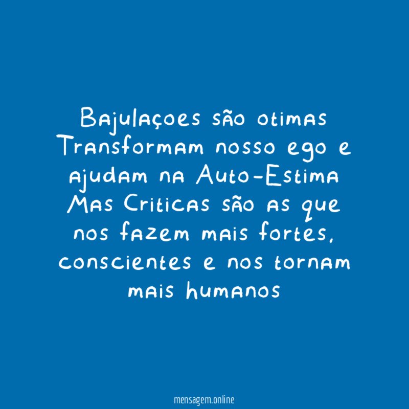 Bajulaçoes são otimas Transformam nosso ego e ajudam na