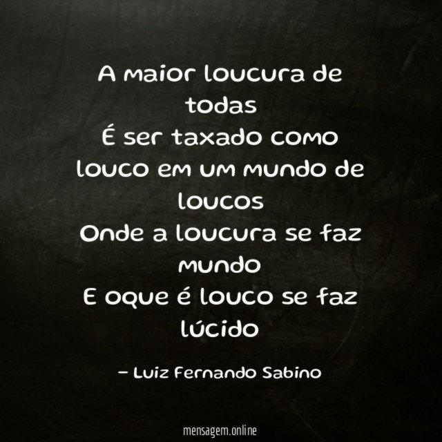 A maior loucura de todas É ser taxado como