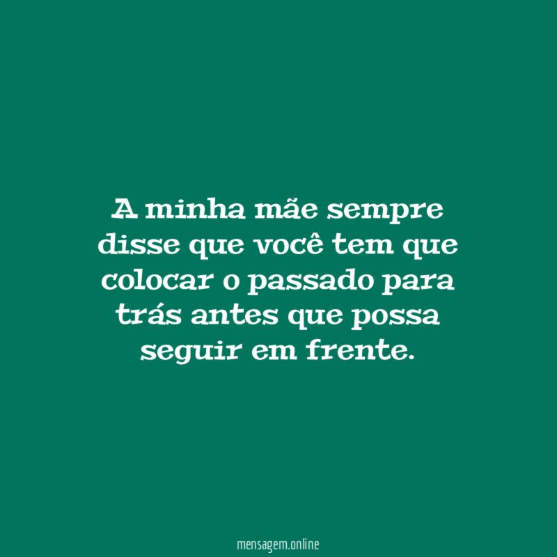 A minha mãe sempre disse que você tem