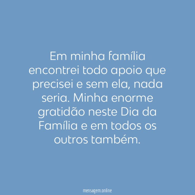 Em minha família encontrei todo apoio que precisei e sem ela