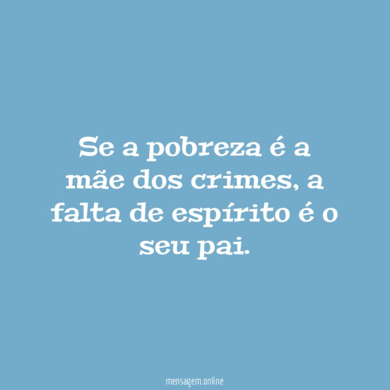Se a pobreza é a mãe dos crimes