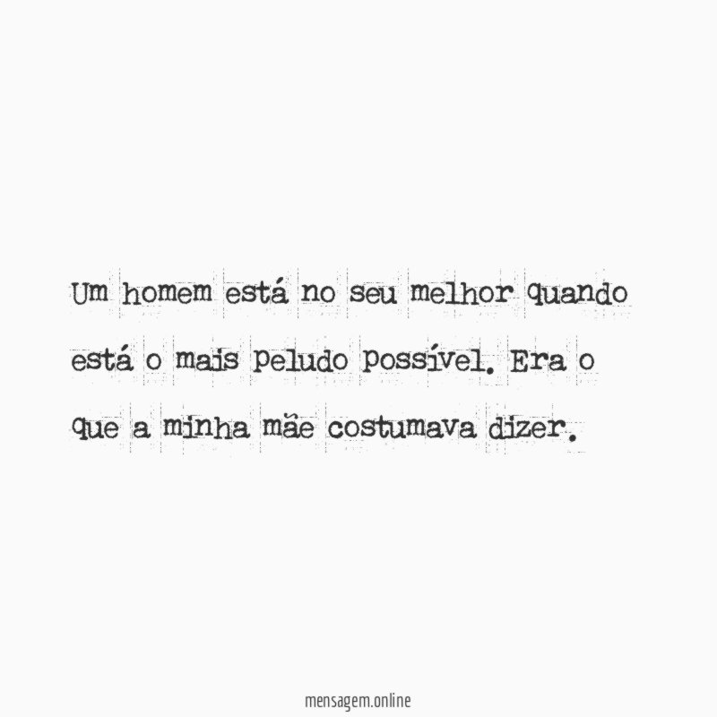 Um homem está no seu melhor quando está