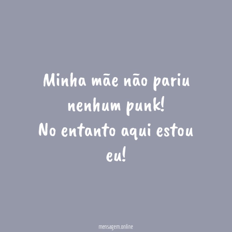 Minha mãe não pariu nenhum punk