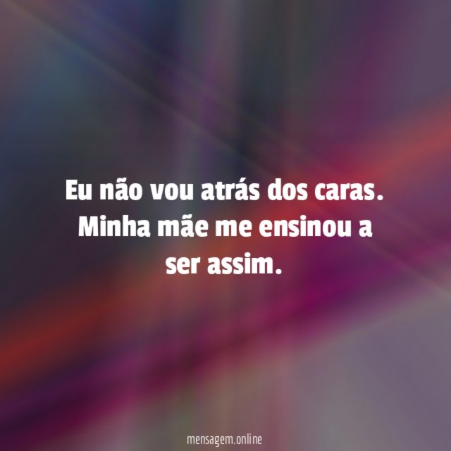Eu não vou atrás dos caras