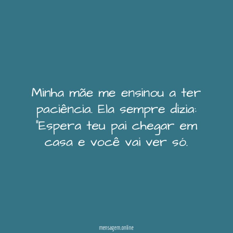 Minha mãe me ensinou a ter paciência