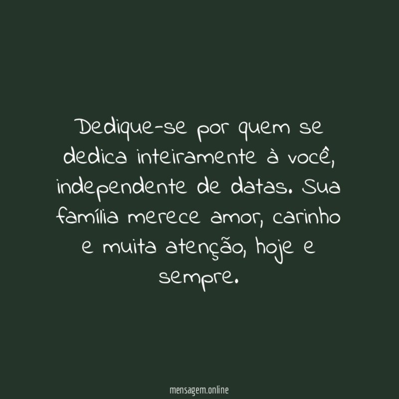 Dedique-se por quem se dedica inteiramente à você