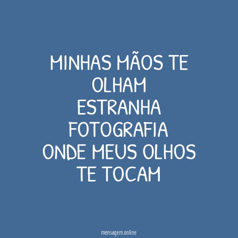 minhas mãos te olham estranha fotografia onde meus olhos te tocam