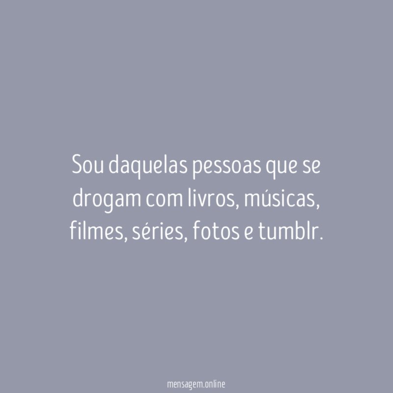 Sou daquelas pessoas que se drogam com livros