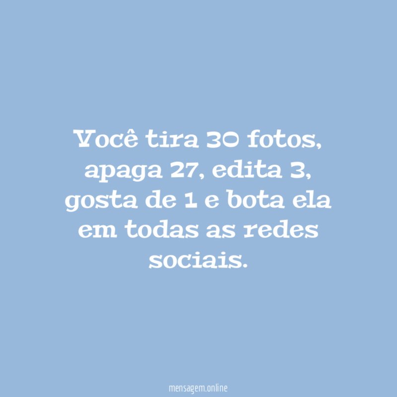 Você tira 30 fotos