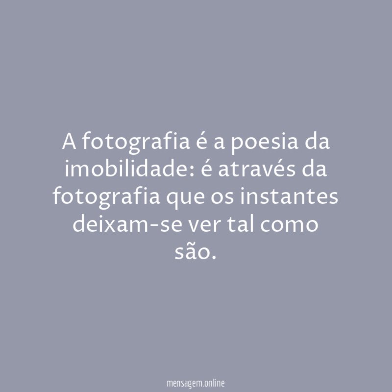 A fotografia é a poesia da imobilidade