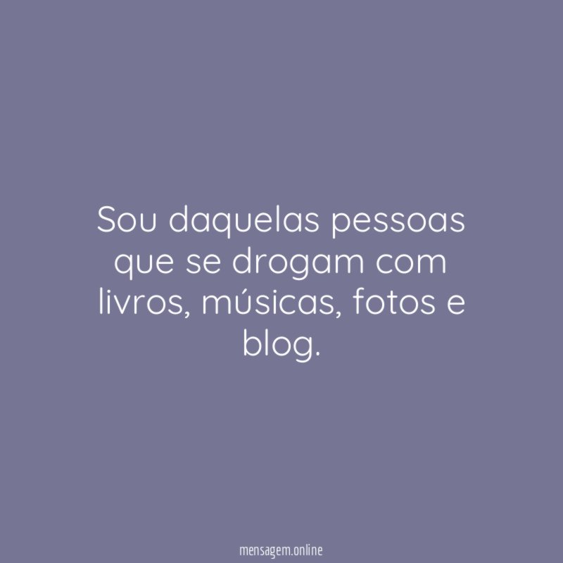 Sou daquelas pessoas que se drogam com livros