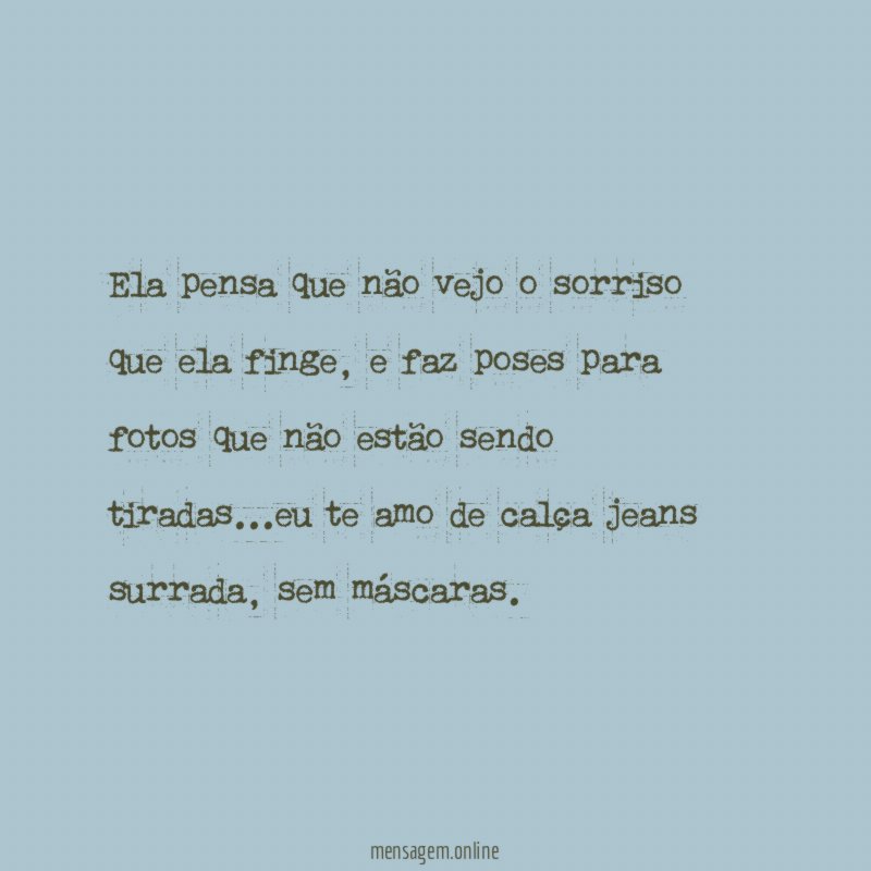 Ela pensa que não vejo o sorriso que ela finge