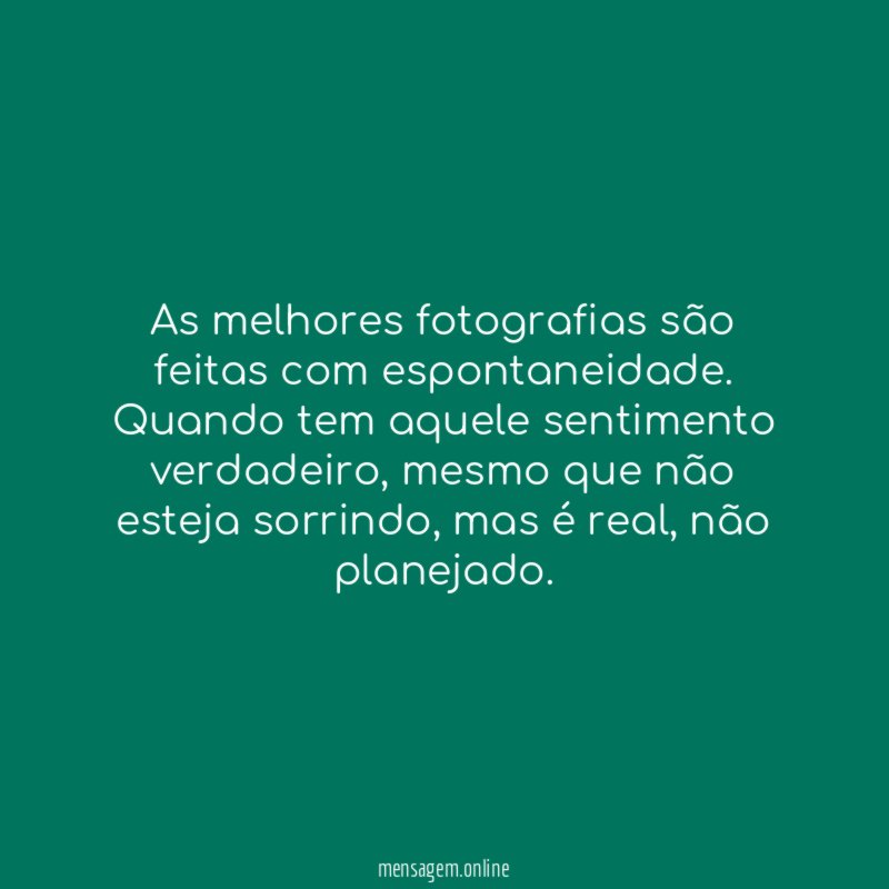 As melhores fotografias são feitas com espontaneidade