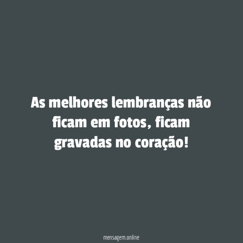 As melhores lembranças não ficam em fotos