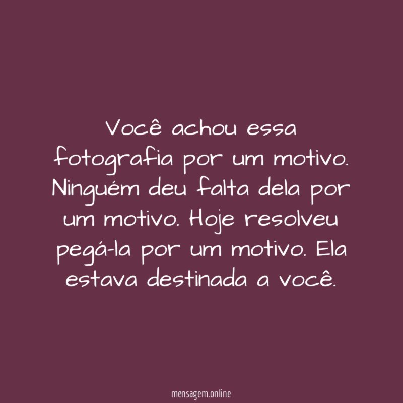 Você achou essa fotografia por um motivo