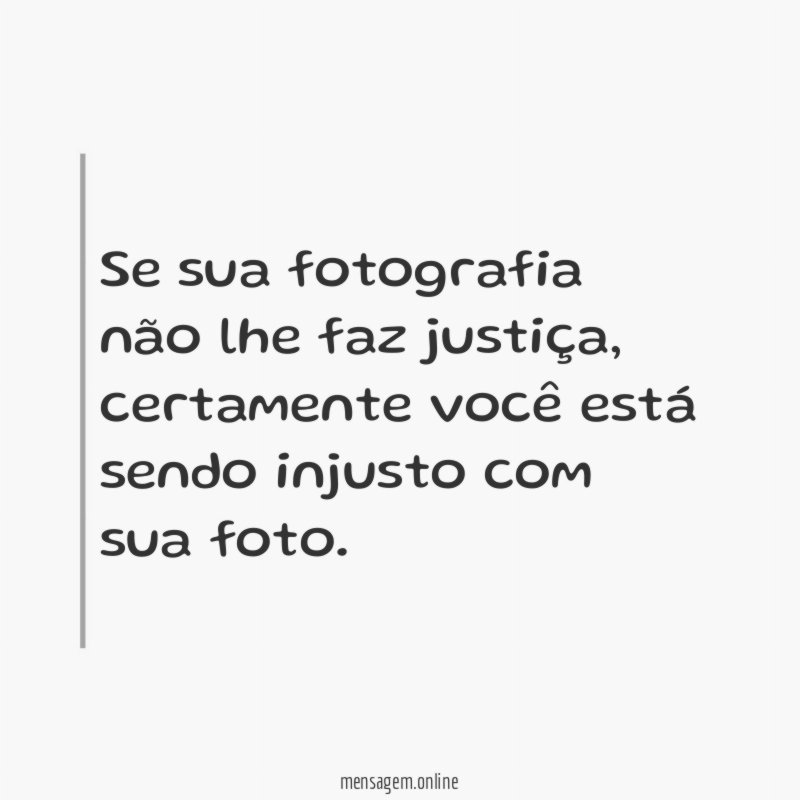 Se sua fotografia não lhe faz justiça
