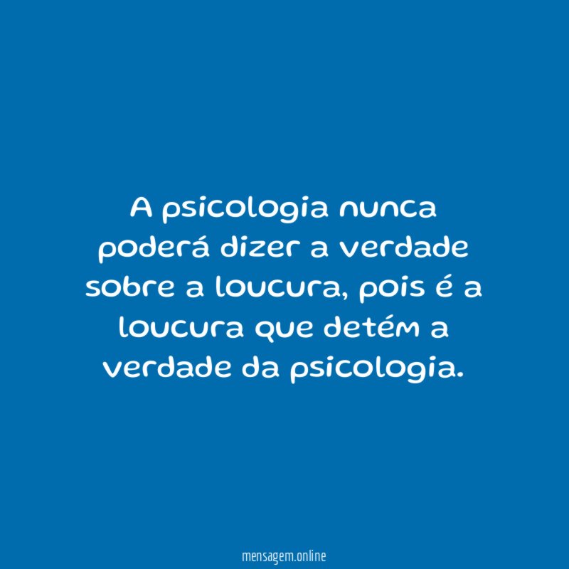 A psicologia nunca poderá dizer a verdade sobre a loucura