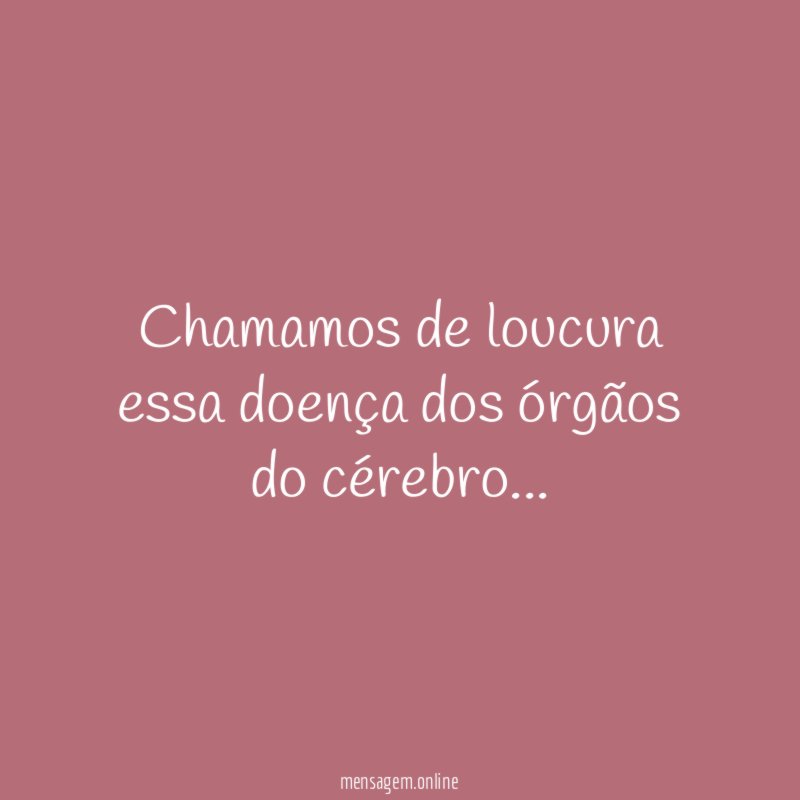 Chamamos de loucura essa doença dos órgãos do cérebro