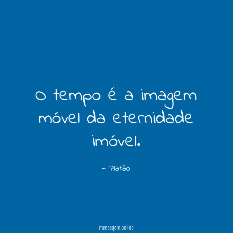 O tempo é a imagem móvel da eternidade imóvel