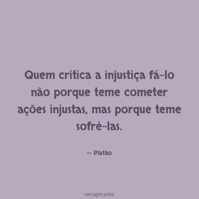 Quem critica a injustiça fá-lo não porque teme