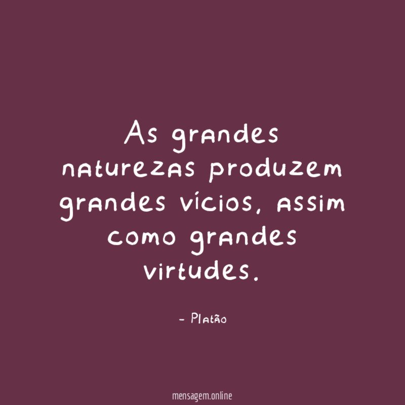 As grandes naturezas produzem grandes vícios