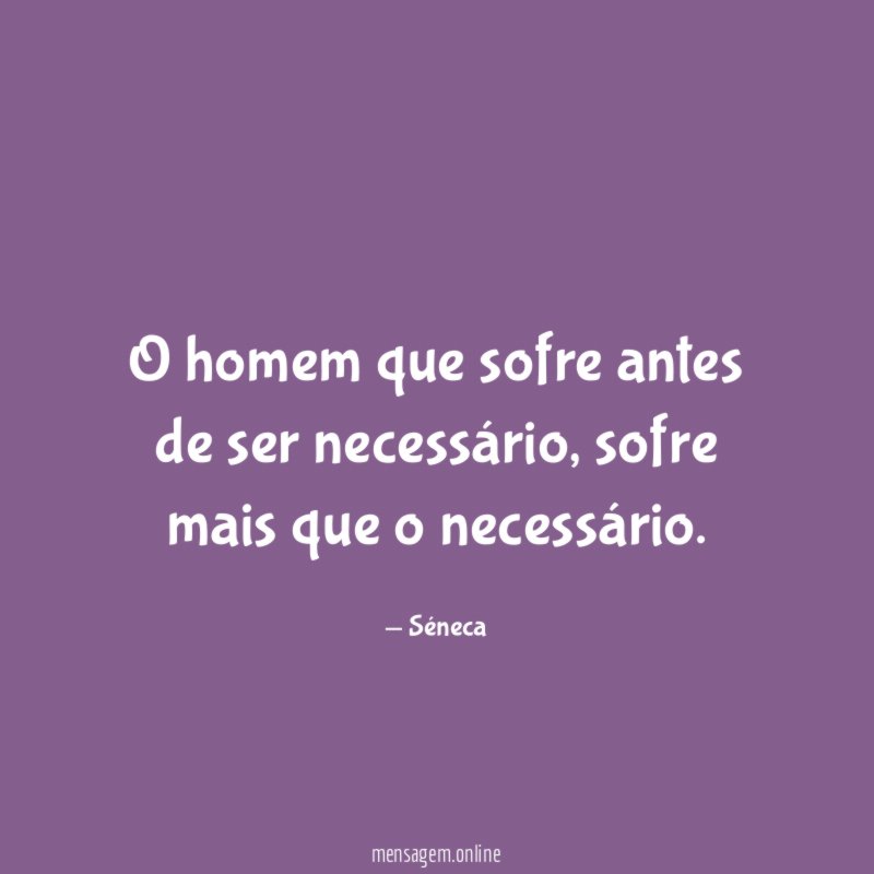 O homem que sofre antes de ser necessário