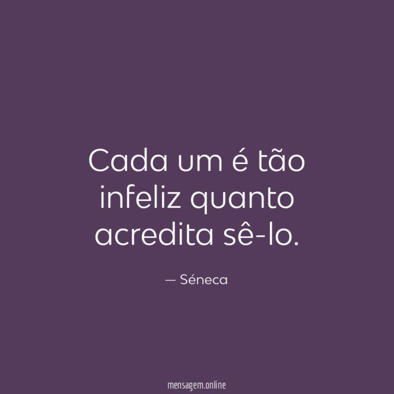 Cada um é tão infeliz quanto acredita sê-lo