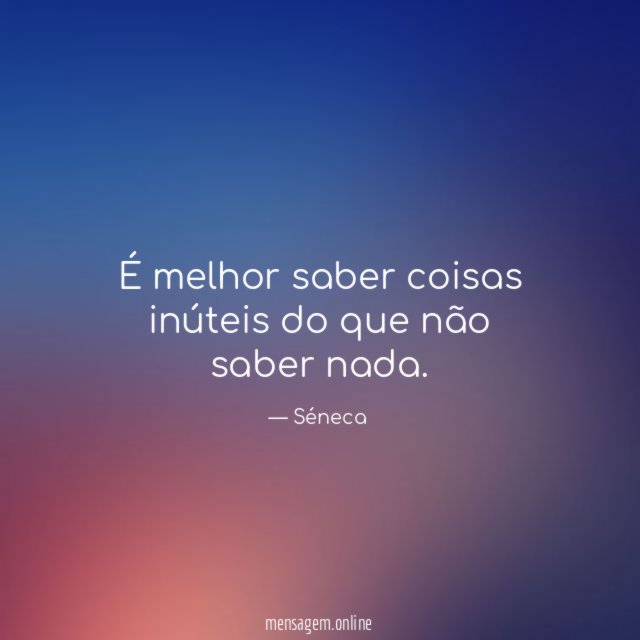 É melhor saber coisas inúteis do que não saber nada
