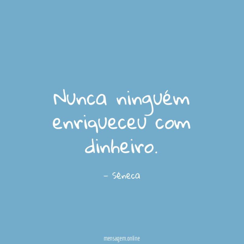 Nunca ninguém enriqueceu com dinheiro